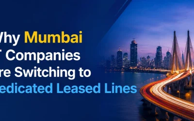 Why Mumbai IT Companies Are Switching to Dedicated Leased Lines